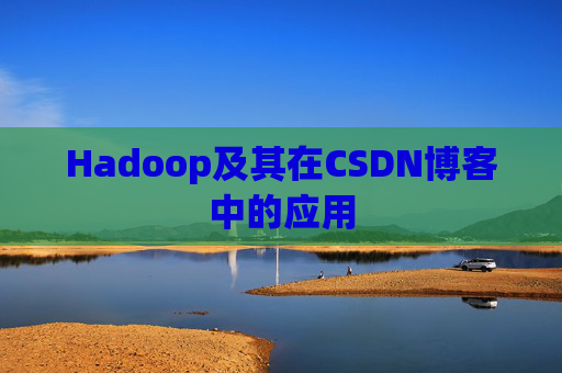 Hadoop及其在CSDN博客中的应用